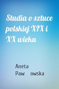 Studia o sztuce polskiej XIX i XX wieku