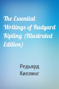 The Essential Writings of Rudyard Kipling (Illustrated Edition)