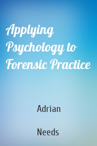 Applying Psychology to Forensic Practice