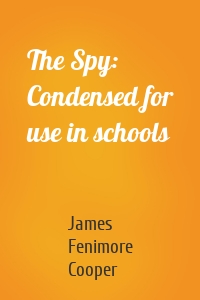 The Spy: Condensed for use in schools