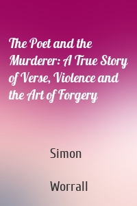 The Poet and the Murderer: A True Story of Verse, Violence and the Art of Forgery