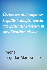 Übersetzen als komplexer kognitiv bedingter sowohl das sprachliche Wissen in zwei Sprachen als auc