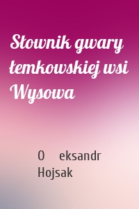 Słownik gwary łemkowskiej wsi Wysowa