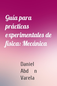 Guía para prácticas experimentales de física: Mecánica