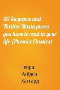 30 Suspense and Thriller Masterpieces you have to read in your life (Pheonix Classics)