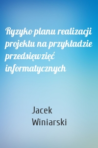 Ryzyko planu realizacji projektu na przykładzie przedsięwzięć informatycznych