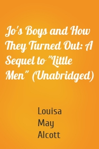 Jo's Boys and How They Turned Out: A Sequel to "Little Men" (Unabridged)