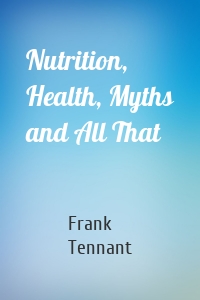 Nutrition, Health, Myths and All That