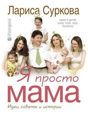 Обложка книги «Я просто мама» — Лариса Суркова