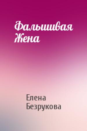 Обложка книги «Фальшивая Жена» — Елена Безрукова