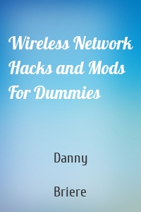 Wireless Network Hacks and Mods For Dummies
