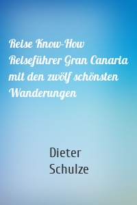 Reise Know-How Reiseführer Gran Canaria mit den zwölf schönsten Wanderungen