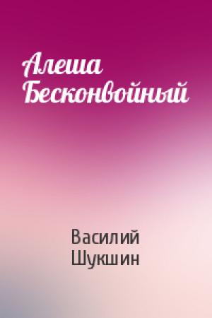 Обложка книги «Алеша Бесконвойный» — Василий Шукшин