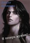 Алексия Дмитриева - Я теперь мужик! (СИ)