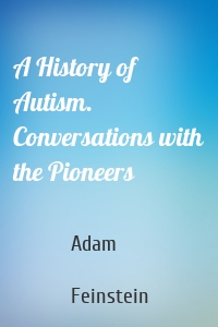 A History of Autism. Conversations with the Pioneers