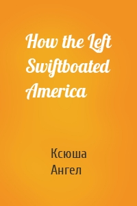 How the Left Swiftboated America