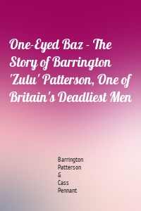 One-Eyed Baz - The Story of Barrington 'Zulu' Patterson, One of Britain's Deadliest Men