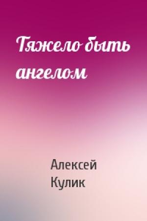 Обложка книги «Тяжело быть ангелом» — Алексей Кулик