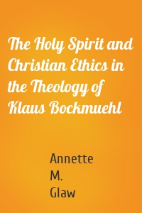 The Holy Spirit and Christian Ethics in the Theology of Klaus Bockmuehl