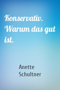 Konservativ. Warum das gut ist.