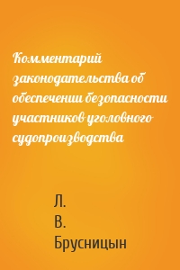 Комментарий законодательства об обеспечении безопасности участников уголовного судопроизводства
