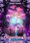 Анастасия Маркова - Обретенное счастье (СИ)