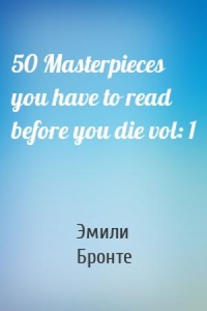 Обложка книги «50 Masterpieces you have to read before you die vol: 1» — Эмили Бронте