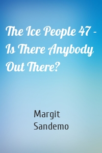 The Ice People 47 - Is There Anybody Out There?