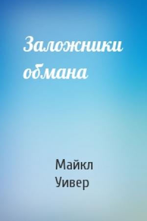 Обложка книги «Заложники обмана» — Майкл Уивер