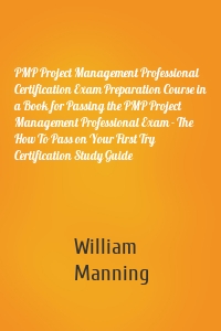 PMP Project Management Professional Certification Exam Preparation Course in a Book for Passing the PMP Project Management Professional Exam - The How To Pass on Your First Try Certification Study Guide