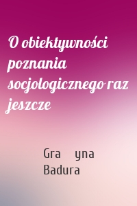 O obiektywności poznania socjologicznego raz jeszcze