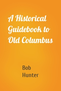 A Historical Guidebook to Old Columbus