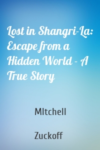 Lost in Shangri-La: Escape from a Hidden World - A True Story