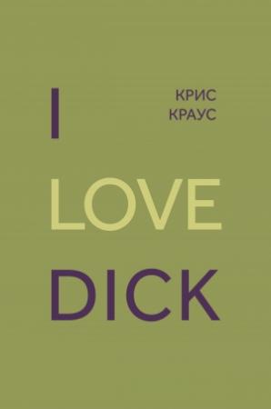 Обложка книги «I love Dick» — Крис Краус