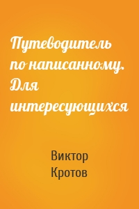 Путеводитель по написанному. Для интересующихся