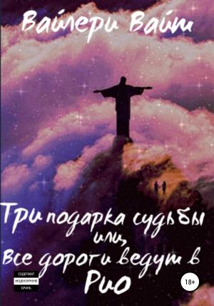 Обложка книги «Три подарка судьбы, или Все дороги ведут в Рио» — Вайлери Вайт