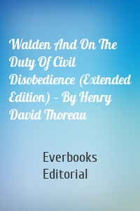 Walden And On The Duty Of Civil Disobedience (Extended Edition) – By Henry David Thoreau