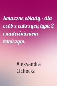 Smaczne obiady - dla osób z cukrzycą typu 2 i nadciśnieniem tetniczym