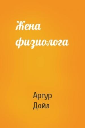 Обложка книги «Жена физиолога» — Артур Дойл