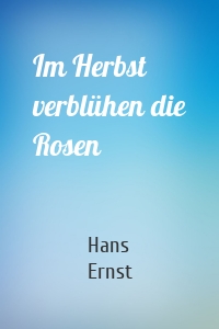 Im Herbst verblühen die Rosen
