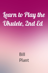 Learn to Play the Ukulele, 2nd Ed