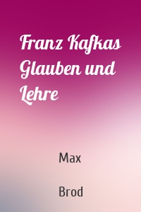 Franz Kafkas Glauben und Lehre