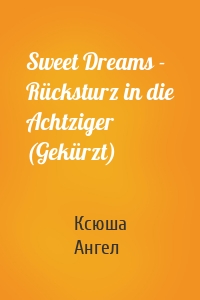 Sweet Dreams - Rücksturz in die Achtziger (Gekürzt)