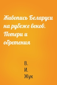 Живопись Беларуси на рубеже веков. Потери и обретения