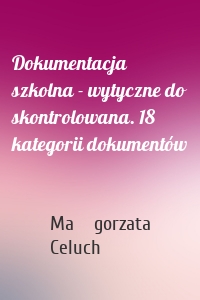 Dokumentacja szkolna - wytyczne do skontrolowana. 18 kategorii dokumentów