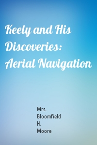 Keely and His Discoveries: Aerial Navigation