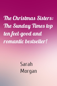 The Christmas Sisters: The Sunday Times top ten feel-good and romantic bestseller!
