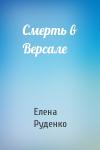 Елена Руденко - Смерть в Версале