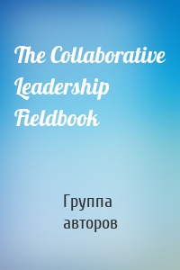 The Collaborative Leadership Fieldbook