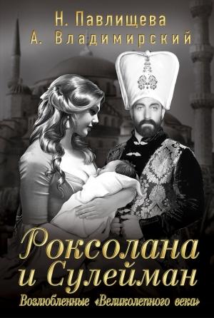 Обложка книги «Роксолана и Сулейман. Возлюбленные «Великолепного века»» — Наталья Павлищева, Александр Владимирский